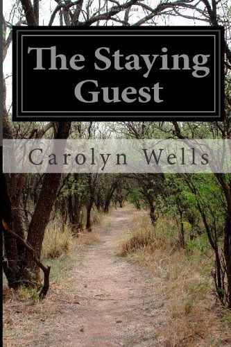 The Staying Guest - Carolyn Wells - Książki - CreateSpace Independent Publishing Platf - 9781499573923 - 16 maja 2014