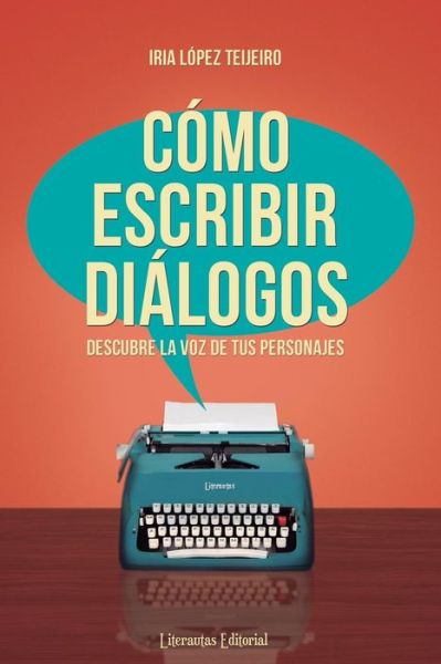 Cover for Iria Lopez Teijeiro · Como Escribir Dialogos: Descubre La Voz De Tus Personajes (Paperback Book) (2014)