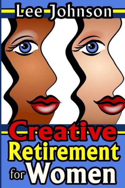 Cover for Lee Johnson · Creative Retirement for Women: a Solution Based Guide for Couples and Singles (Paperback Bog) (2014)