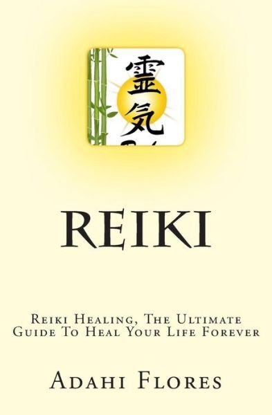 Cover for Ms Adahi Flores · Reiki: Reiki Healing, the Ultimate Guide to Heal Your Life Forever (Paperback Bog) (2014)
