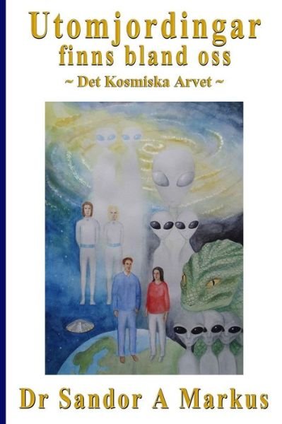 Cover for Dr Sandor a Markus · Utomjordingar Finns Bland Oss: det Kosmiska Arvet (Paperback Bog) (2015)
