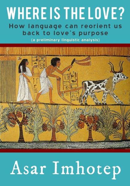 Cover for Asar Imhotep · Where is the Love?: How Language Can Reorient Us Back to Love's Purpose (Paperback Book) (2015)