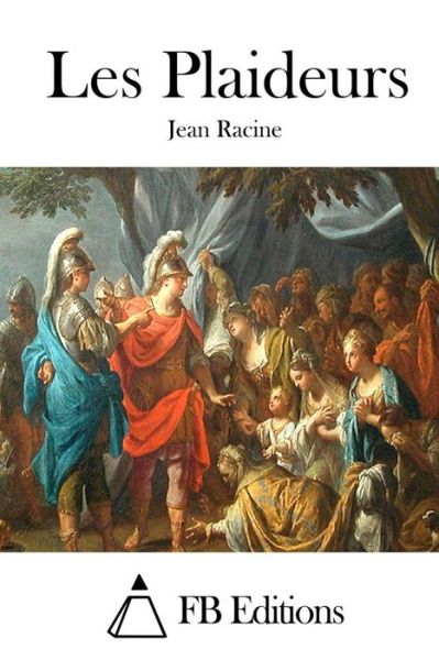 Les Plaideurs - Jean Racine - Książki - Createspace - 9781508725923 - 3 marca 2015