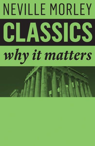 Cover for Morley, Neville (University of Bristol) · Classics: Why It Matters - Why It Matters (Hardcover Book) (2018)