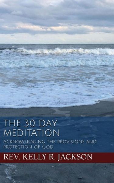 Cover for Rev Kelly R Jackson · The 30 Day Meditation: Acknowledging the Provisions and Protection of God (Paperback Book) (2015)