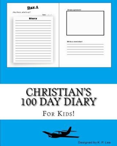 Christian's 100 Day Diary - K P Lee - Books - Createspace Independent Publishing Platf - 9781519462923 - November 2, 2015