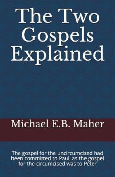 The Two Gospels Explained - Michael E B Maher - Books - Independently Published - 9781521230923 - May 5, 2017