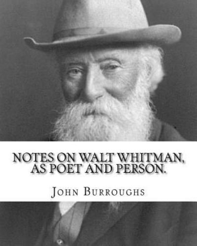 Notes on Walt Whitman, as poet and person. By : John Burroughs - John Burroughs - Books - Createspace Independent Publishing Platf - 9781539402923 - October 7, 2016