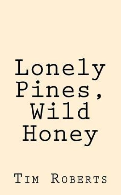 Lonely Pines, Wild Honey - Tim Roberts - Livros - Createspace Independent Publishing Platf - 9781540305923 - 26 de novembro de 2016