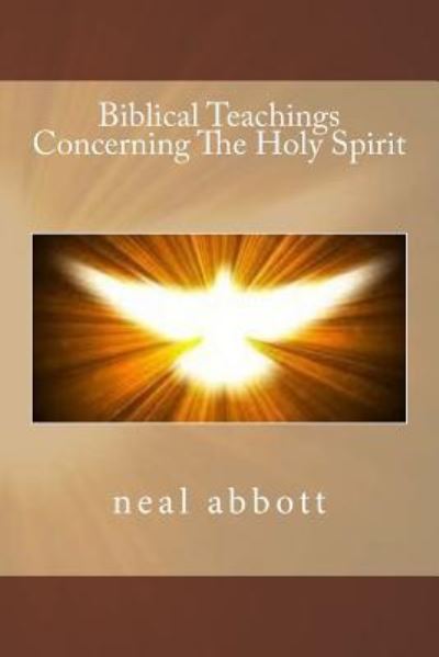 Biblical Teachings Concerning The Holy Spirit - Neal Abbott - Bøker - Createspace Independent Publishing Platf - 9781544844923 - 6. desember 2017