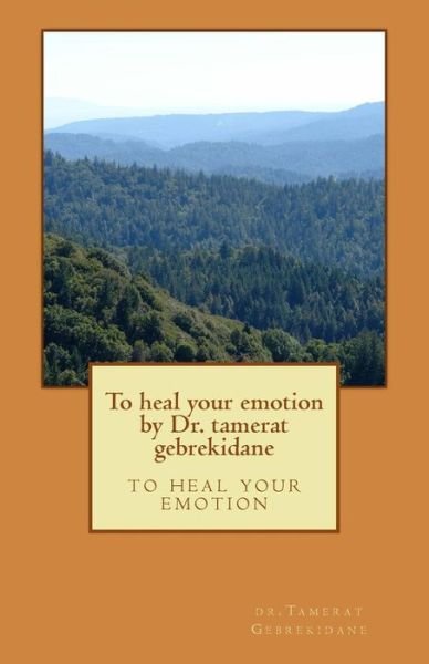 Cover for Tamerat Gebrekidane · To heal your emotion by Dr. tamerat gebrekidane (Paperback Book) (2017)
