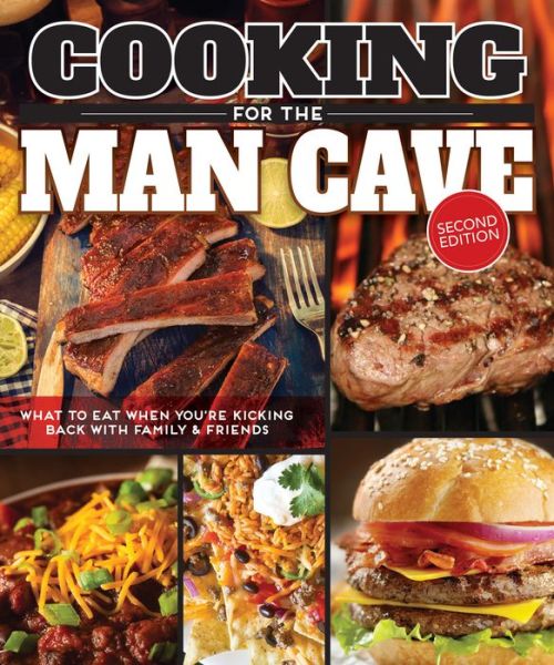 Cooking for the Man Cave, Second Edition: What to Eat when You're Kicking Back with Family & Friends - Editors of Fox Chapel Publishing - Books - Fox Chapel Publishing - 9781565238923 - March 29, 2016