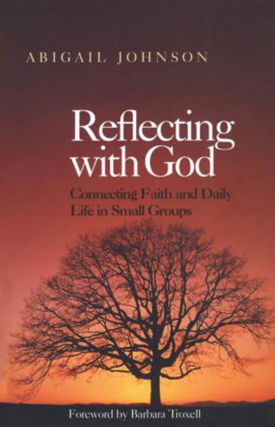 Reflecting with God: Connecting Faith and Daily Life in Small Groups - Abigail Johnson - Books - Alban Institute, Inc - 9781566992923 - March 1, 2004