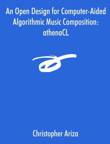 An Open Design for Computer-aided Algorithmic Music Composition: Athenacl - Christopher Ariza - Livros - Dissertation.Com. - 9781581122923 - 10 de outubro de 2005