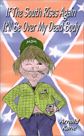 If the South Rises Again It'll Be over My Dead Body: Everything You Ever Wanted or Didn't Want to Know About the South and Southerners - Arnold Kane - Książki - 1st Book Library - 9781587216923 - 20 listopada 2000