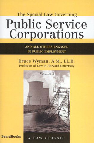 Cover for Bruce Wyman · The Special Law Governing Public Service Corporations and All Others Engaged in Public Employment, Vol. 2 (Taschenbuch) (2001)