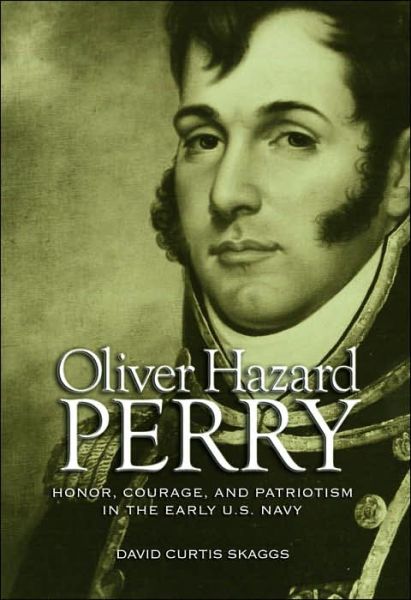 Cover for David Curtis Skaggs · Oliver Hazard Perry: Honor, Courage and Patriotism in the Early U.S. Navy (Hardcover Book) [Annotated edition] (2006)