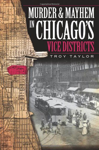 Cover for Troy Taylor · Murder &amp; Mayhem in Chicago's Vice Districts (Il) (Murder and Mayhem in Chicago) (Paperback Book) (2009)