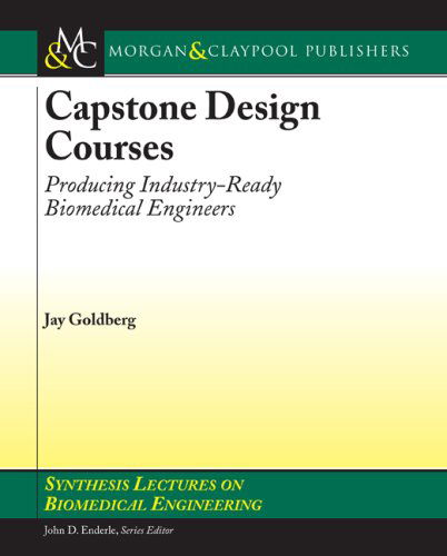 Cover for Jay Goldberg · Capstone Design Courses: Producing Industry-ready Biomedical Engineers (Synthesis Lectures on Biomedical Engineering) (Paperback Book) (2007)
