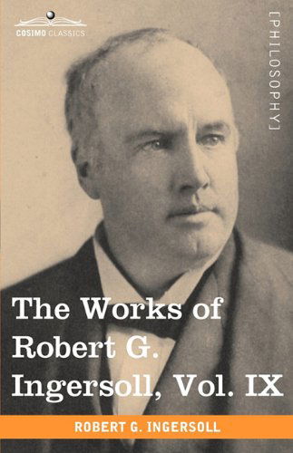 Cover for Robert G. Ingersoll · The Works of Robert G. Ingersoll, Vol. Ix (In 12 Volumes) (Taschenbuch) (2009)