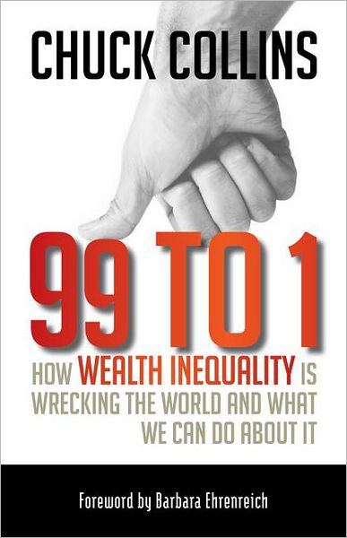 Cover for Chuck Collins · 99 to 1: How Wealth Inequality Is Wrecking the World and What We Can Do About It (Paperback Book) (2012)