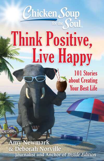 Cover for Amy Newmark · Chicken Soup for the Soul: Think Positive, Live Happy: 101 Stories about Creating Your Best Life (Taschenbuch) (2019)