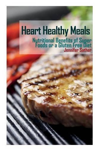 Cover for Jennifer Sather · Heart Healthy Meals: Nutritional Benefits of Super Foods or a Gluten Free Diet (Paperback Book) (2013)
