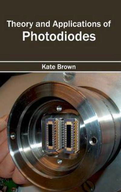 Theory and Applications of Photodiodes - Kate Brown - Kirjat - Clanrye International - 9781632404923 - torstai 5. maaliskuuta 2015