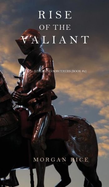 Rise of the Valiant (Kings and Sorcerers--Book 2) - Morgan Rice - Böcker - Morgan Rice - 9781632912923 - 23 april 2015
