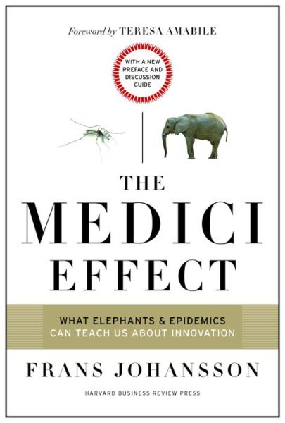 Cover for Frans Johansson · The Medici Effect, With a New Preface and Discussion Guide: What Elephants and Epidemics Can Teach Us About Innovation (Hardcover Book) [Revised edition] (2017)