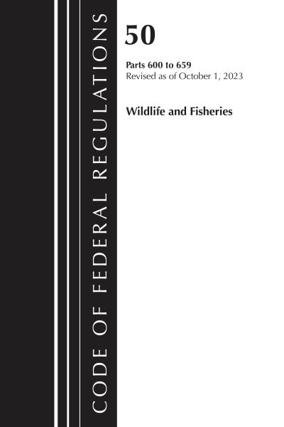 Cover for Office Of The Federal Register (U.S.) · Code of Federal Regulations, Title 50 Wildlife and Fisheries 600-659, Revised as of October 1, 2023 - Code of Federal Regulations, Title 50 Wildlife and Fisheries (Pocketbok) (2024)