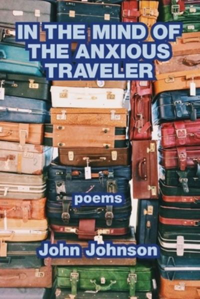 In the Mind of the Anxious Traveler - John Johnson - Books - Kelsay Books - 9781639801923 - November 4, 2022
