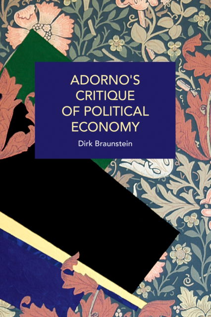 Cover for Dirk Braunstein · Adorno's Critique of Political Economy: The Structural Inequities of Capitalism, from Lehman Brothers to Covid-19 - Historical Materialism (Paperback Book) (2023)