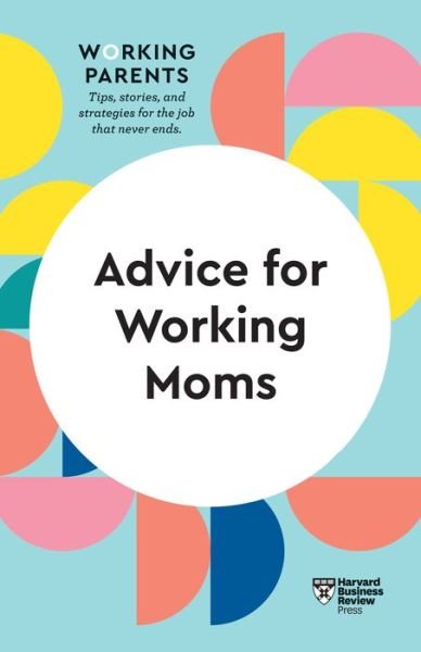 Cover for Harvard Business Review · Advice for Working Moms (HBR Working Parents Series) - HBR Working Parents Series (Paperback Bog) (2021)