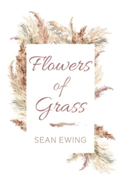 Cover for Sean Ewing · Flowers of Grass (Book) (2022)