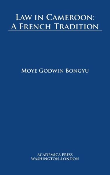 Cover for Moye Godwin Bongyu · Law in Cameroon: A French Tradition - W. B. Sheridan Law Books (Hardcover Book) (2020)