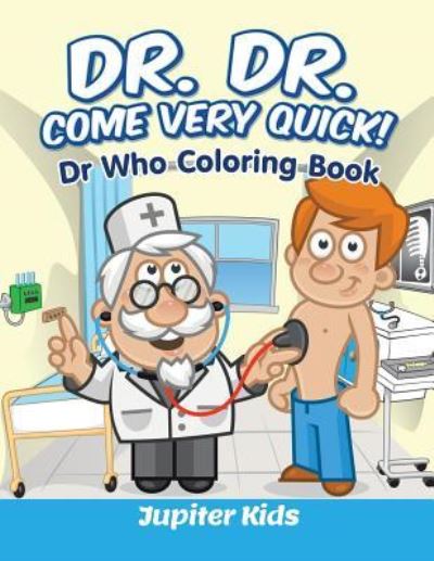 Cover for Jupiter Kids · Dr. Dr. Come Very Quick!: Dr In The House Coloring Book (Paperback Book) (2016)