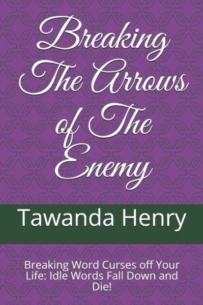 Breaking The Arrows of The Enemy - Tawanda Henry - Książki - Independently Published - 9781731248923 - 14 listopada 2018
