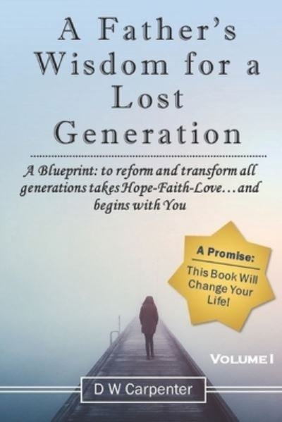 A Father's Wisdom for a Lost Generation - Dw Carpenter - Bøger - Dw Carpenter - 9781735758923 - 1. oktober 2020