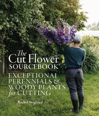 Cover for Rachel Siegfried · The Cut Flower Sourcebook: Exceptional Perennials and Woody Plants for Cutting (Hardcover Book) (2023)