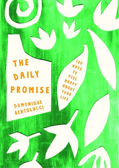 Cover for Domonique Bertolucci · The Daily Promise: 100 Ways to Feel Happy About Your Life (Hardcover Book) [Hardback edition] (2018)