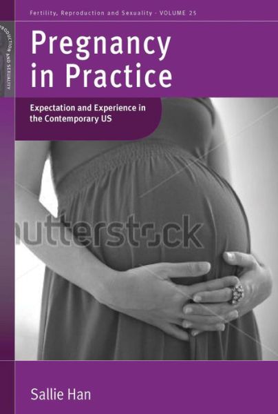 Cover for Sallie Han · Pregnancy in Practice: Expectation and Experience in the Contemporary US - Fertility, Reproduction and Sexuality: Social and Cultural Perspectives (Taschenbuch) (2015)