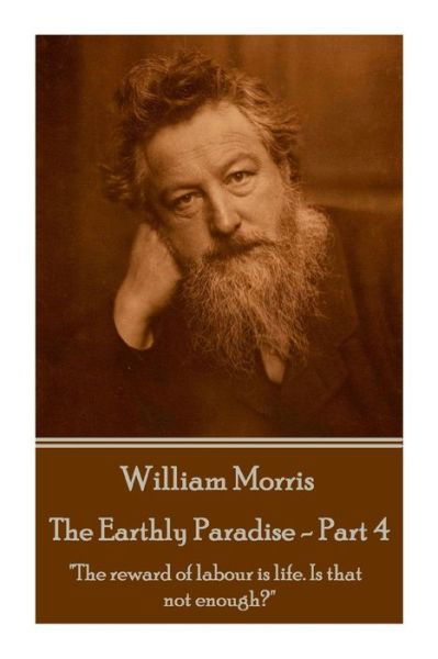 Cover for William Morris · William Morris - the Earthly Paradise - Part 4: &quot;The Reward of Labour is Life. is That Not Enough?&quot; (Taschenbuch) (2015)