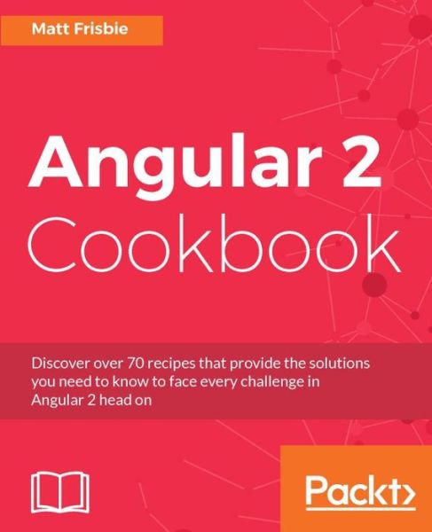 Angular 2 Cookbook - Matt Frisbie - Bøker - Packt Publishing Limited - 9781785881923 - 20. januar 2017