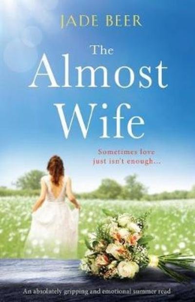 The Almost Wife: An absolutely gripping and emotional page turner - Jade Beer - Livros - Bookouture - 9781786813923 - 20 de junho de 2018