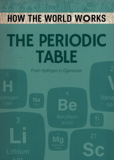 How the World Works: The Periodic Table: From Hydrogen to Oganesson - How the World Works - Anne Rooney - Libros - Arcturus Publishing Ltd - 9781788880923 - 15 de febrero de 2019