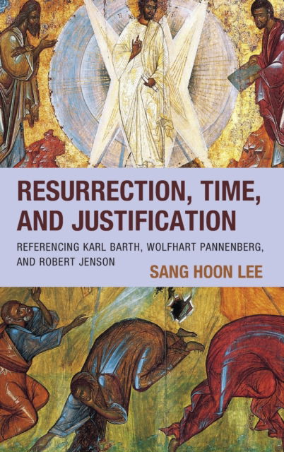 Cover for Sang Hoon Lee · Resurrection, Time, and Justification: Referencing Karl Barth, Wolfhart Pannenberg, and Robert Jenson (Hardcover Book) (2023)