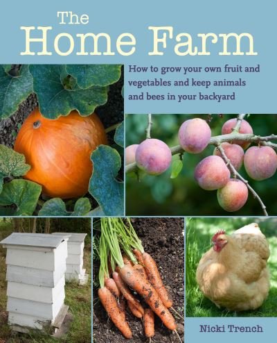 Cover for Nicki Trench · The Home Farm: How to Grow Your Own Fruit and Vegetables and Keep Animals and Bees in Your Backyard (Paperback Book) (2022)