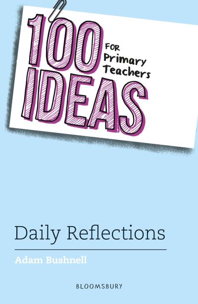 100 Ideas for Primary Teachers: Daily Reflections - 100 Ideas for Teachers - Adam Bushnell - Książki - Bloomsbury Publishing PLC - 9781801992923 - 12 października 2023