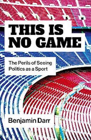 Cover for Benjamin Darr · This Is No Game: The Perils of Seeing Politics as a Sport (Paperback Book) (2026)